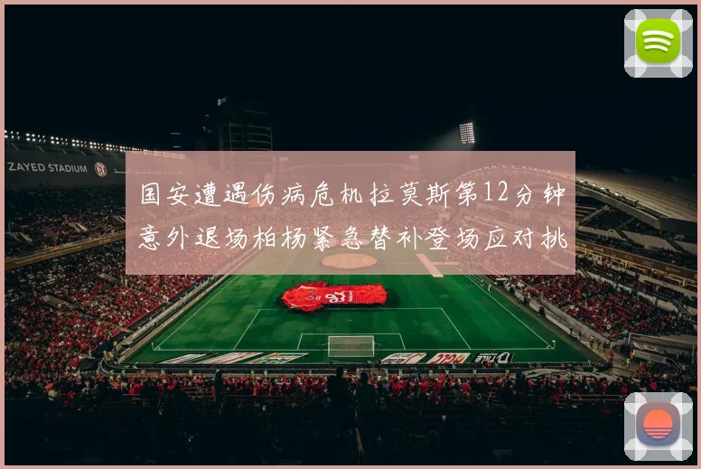 国安遭遇伤病危机拉莫斯第12分钟意外退场柏杨紧急替补登场应对挑战